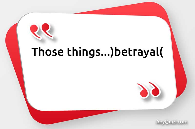  Those things...(betrayal)